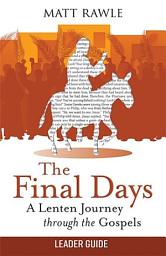 Icon image The Final Days Leader Guide: A Lenten Journey through the Gospels