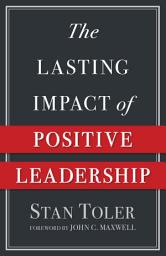 Icon image The Lasting Impact of Positive Leadership