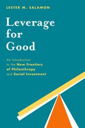 Icon image Leverage for Good: An Introduction to the New Frontiers of Philanthropy and Social Investment