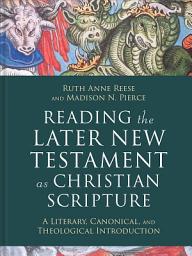 Icon image Reading the Later New Testament as Christian Scripture (Reading Christian Scripture): A Literary, Canonical, and Theological Introduction