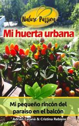 Icon image Mi huerta urbana: Mi pequeño rincón del paraíso en el balcón