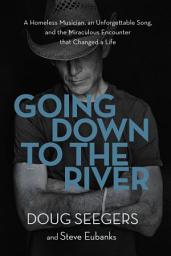 Icon image Going Down to the River: A Homeless Musician, an Unforgettable Song, and the Miraculous Encounter that Changed a Life
