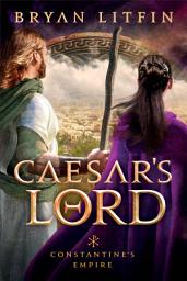 Icon image Caesar's Lord (Constantine’s Empire Book #3)