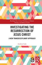 Icon image Investigating the Resurrection of Jesus Christ: A New Transdisciplinary Approach