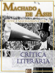 Icon image Crítica Literária [Ilustrado, Notas, Índice Ativo, Com Biografia, Críticas e Análises] - Crítica Machadiana Vol. II: Crítica