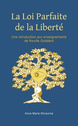 Icon image La Loi Parfaite de la Liberté: Une introduction aux enseignements de Neville Goddard