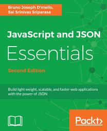 Icon image JavaScript and JSON Essentials: Build light weight, scalable, and faster web applications with the power of JSON, Edition 2