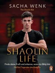 Icon image Shaolin Life: Finde deine Kraft und erkenne, wozu du fähig bist - Die 5 Tugenden des Kung Fu - The Shaolin Kid