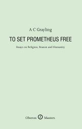 Icon image To Set Prometheus Free: Essays on Religion, Reason and Humanity