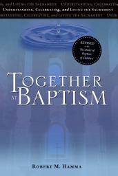 Icon image Together at Baptism: Understanding, Celebrating, and Living the Sacrament | Revised with The Order of Baptism of Children | Fourth Edition