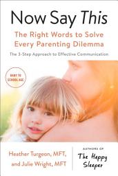 Icon image Now Say This: The Right Words to Solve Every Parenting Dilemma