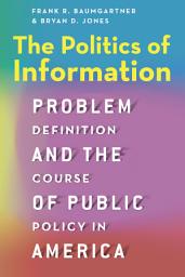 Icon image The Politics of Information: Problem Definition and the Course of Public Policy in America