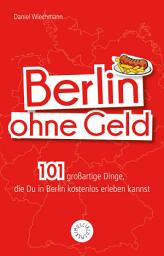 Icon image Berlin ohne Geld: 101 großartige Dinge, die Du in Berlin kostenlos erleben kannst