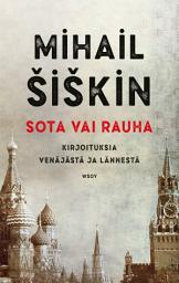 Icon image Sota vai rauha: Kirjoituksia Venäjästä ja lännestä