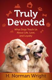 Icon image Truly Devoted: What Dogs Teach Us About Life, Love, and Loyalty