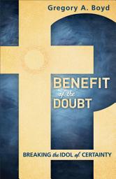 Icon image Benefit of the Doubt: Breaking the Idol of Certainty