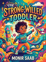 Icon image The Strong-Willed Toddler: Positive Discipline That Turns Power Struggles into Connection