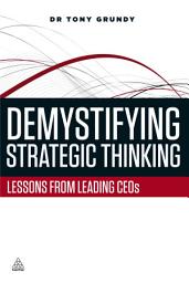 Icon image Demystifying Strategic Thinking: Lessons from Leading CEOs