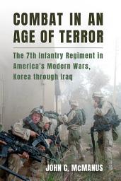 Icon image Combat in an Age of Terror: The 7th Infantry Regiment in America's Modern Wars, Korea through Iraq