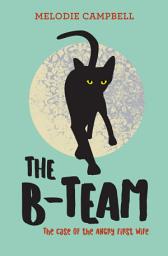 Icon image The B-Team: The Case of the Angry First Wife