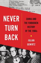 Icon image Never Turn Back: China and the Forbidden History of the 1980s