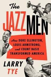 Icon image The Jazzmen: How Duke Ellington, Louis Armstrong, and Count Basie Transformed America