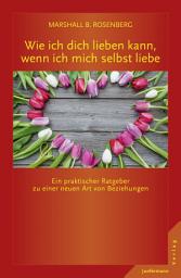 Icon image Wie ich dich lieben kann, wenn ich mich selbst liebe: Ein praktischer Ratgeber zu einer neuen Art von Beziehungen