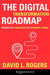 Icon image The Digital Transformation Roadmap: Rebuild Your Organization for Continuous Change