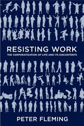 Icon image Resisting Work: The Corporatization of Life and Its Discontents
