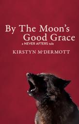 Icon image By The Moon's Good Grace: A Never Afters Tale