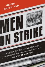 Icon image Men on Strike: Why Men Are Boycotting Marriage, Fatherhood, and the American Dream - and Why It Matters