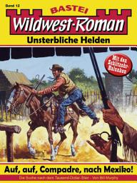 Icon image Wildwest-Roman – Unsterbliche Helden 12: Auf, auf, Compadre, nach Mexiko!