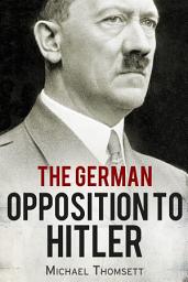 Icon image The German Opposition to Hitler: The Resistance, the Underground, and Assassination Plots (1938-1945)