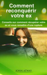 Icon image Comment reconquérir votre ex: Conseils sur comment récupérer votre ex et vous remettre d'une rupture (rencontre, séparation, séduction, séduire, regagner, ex, divorce, rencard, rencart, drague, draguer, galant, comment récupérer son ex, mon ex)