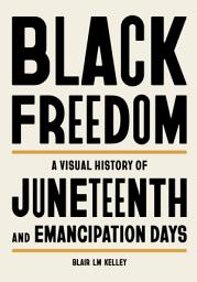 Icon image Black Freedom: A Visual History of Juneteenth and Emancipation Days
