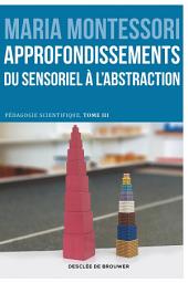 Icon image Approfondissements : du sensoriel à l'abstraction: Pédagogie scientifique, tome III. Edition du centenaire