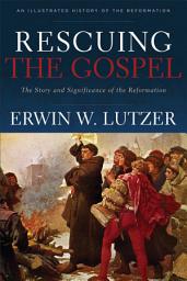 Icon image Rescuing the Gospel: The Story and Significance of the Reformation