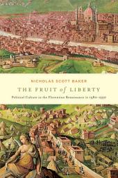 Icon image The Fruit of Liberty: Political Culture in the Florentine Renaissance, 1480-1550