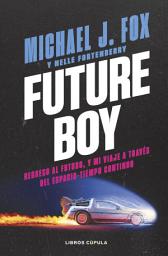 Icon image Future Boy: Regreso al futuro, y mi viaje a través del espacio-tiempo continuo