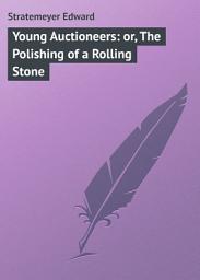 Icon image Young Auctioneers: or, The Polishing of a Rolling Stone