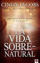 Icon image La vida sobrenatural: Experimente el poder de Dios en su vida diaria