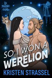 Icon image So I Won a Werelion: A best friends to lovers, rejected mate, seasoned lion shifter dating reality show romance