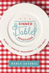 Icon image Dinner Table Devotions: 40 Days of Spiritual Nourishment for Your Family