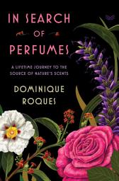 Icon image In Search of Perfumes: A Lifetime Journey to the Source of Nature’s Scents