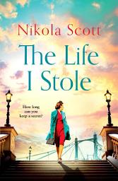 Icon image The Life I Stole: A moving, romantic and unforgettable novel of love, betrayal and a young woman's tragic secret