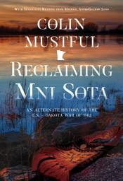 Icon image Reclaiming Mni Sota: An Alternate History of the U.S. - Dakota War of 1862