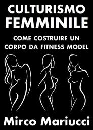 Icon image Culturismo Femminile. Come costruire un corpo da Fitness Model.