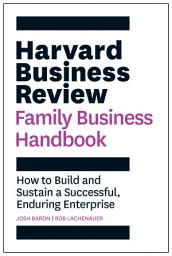 Icon image Harvard Business Review Family Business Handbook: How to Build and Sustain a Successful, Enduring Enterprise