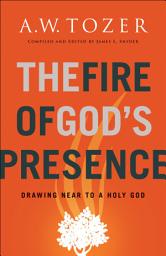 Icon image The Fire of God's Presence: Drawing Near to a Holy God
