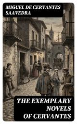 Icon image The Exemplary Novels of Cervantes: Enriched edition. Twelve Spanish Golden Age Novellas of Honor, Deception, Satire, and Psychological Depth